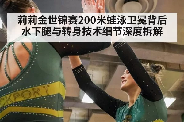 莉莉金世锦赛200米蛙泳卫冕背后 水下腿与转身技术细节深度拆解