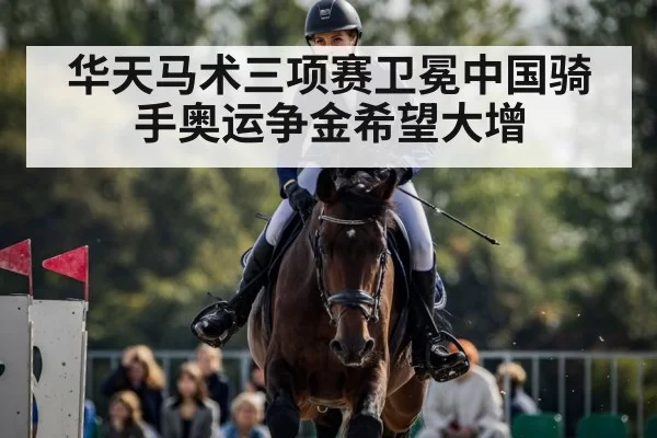 华天马术三项赛卫冕中国骑手奥运争金希望大增